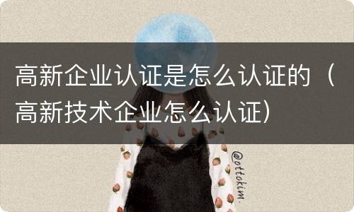 高新企业认证是怎么认证的（高新技术企业怎么认证）