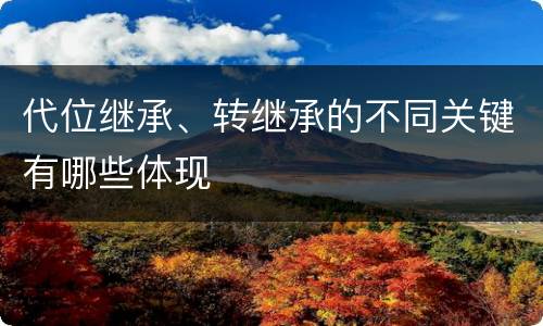 代位继承、转继承的不同关键有哪些体现