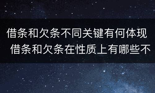 借条和欠条不同关键有何体现 借条和欠条在性质上有哪些不同