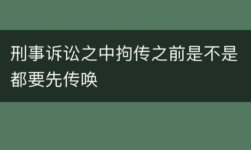 刑事诉讼之中拘传之前是不是都要先传唤