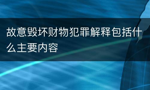 故意毁坏财物犯罪解释包括什么主要内容