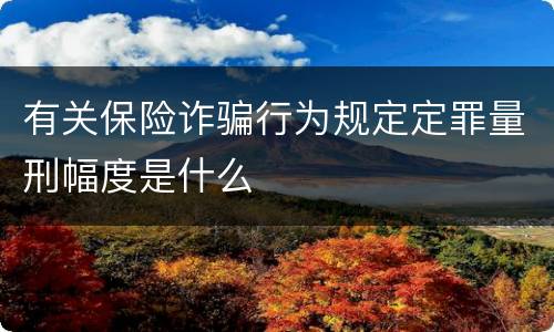 有关保险诈骗行为规定定罪量刑幅度是什么