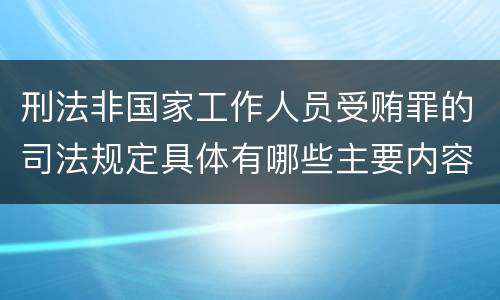 刑法非国家工作人员受贿罪的司法规定具体有哪些主要内容