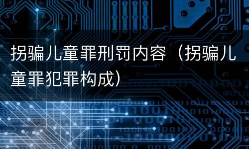 拐骗儿童罪刑罚内容（拐骗儿童罪犯罪构成）