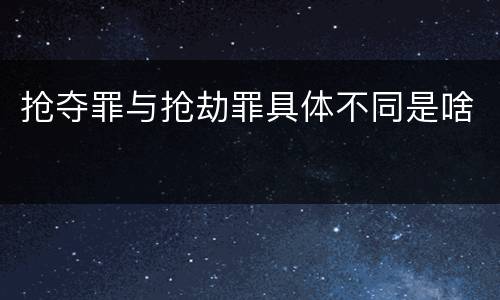 抢夺罪与抢劫罪具体不同是啥