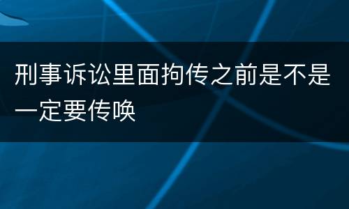 刑事诉讼里面拘传之前是不是一定要传唤