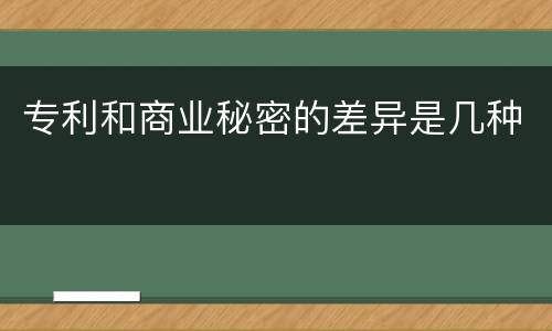 专利和商业秘密的差异是几种