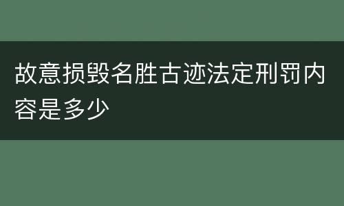 故意损毁名胜古迹法定刑罚内容是多少