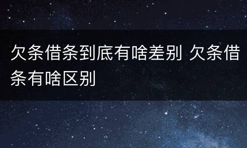 欠条借条到底有啥差别 欠条借条有啥区别