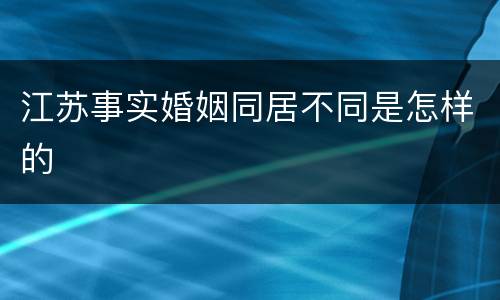 江苏事实婚姻同居不同是怎样的