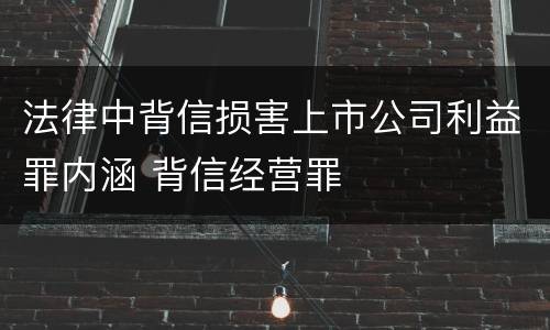 法律中背信损害上市公司利益罪内涵 背信经营罪