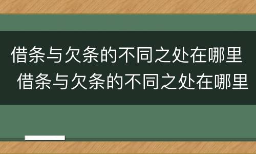 借条与欠条的不同之处在哪里 借条与欠条的不同之处在哪里写