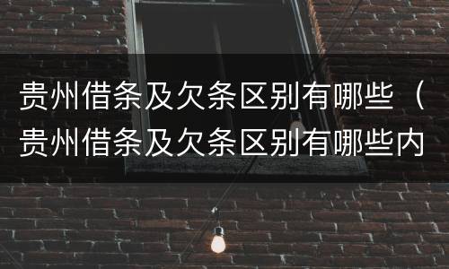 贵州借条及欠条区别有哪些（贵州借条及欠条区别有哪些内容）