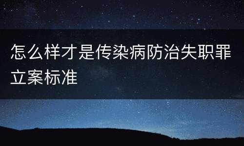 怎么样才是传染病防治失职罪立案标准