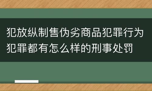 犯放纵制售伪劣商品犯罪行为犯罪都有怎么样的刑事处罚
