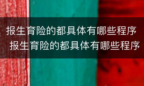 报生育险的都具体有哪些程序 报生育险的都具体有哪些程序呢