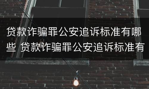 贷款诈骗罪公安追诉标准有哪些 贷款诈骗罪公安追诉标准有哪些呢