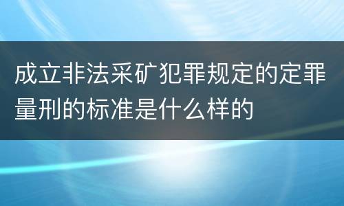 成立非法采矿犯罪规定的定罪量刑的标准是什么样的