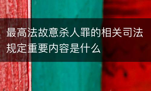 最高法故意杀人罪的相关司法规定重要内容是什么