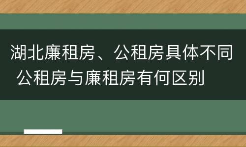 湖北廉租房、公租房具体不同 公租房与廉租房有何区别