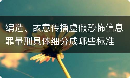 编造、故意传播虚假恐怖信息罪量刑具体细分成哪些标准