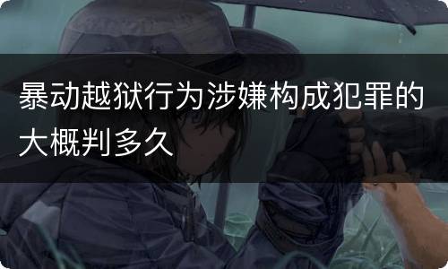 暴动越狱行为涉嫌构成犯罪的大概判多久