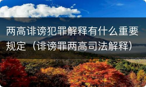 两高诽谤犯罪解释有什么重要规定（诽谤罪两高司法解释）