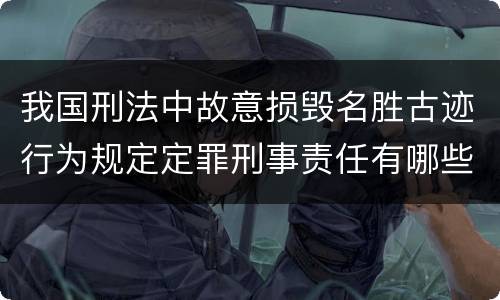 我国刑法中故意损毁名胜古迹行为规定定罪刑事责任有哪些