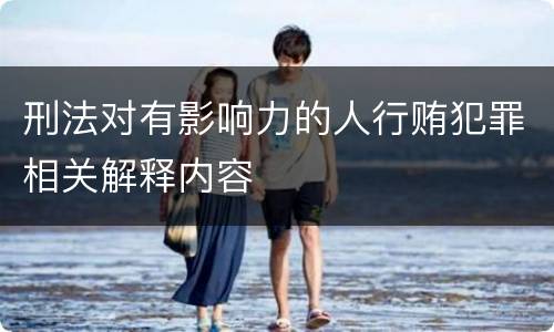 刑法对有影响力的人行贿犯罪相关解释内容