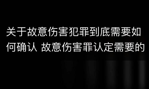 关于故意伤害犯罪到底需要如何确认 故意伤害罪认定需要的证据