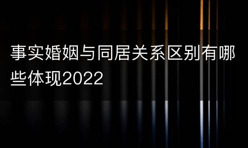 事实婚姻与同居关系区别有哪些体现2022