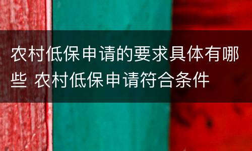农村低保申请的要求具体有哪些 农村低保申请符合条件