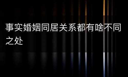 事实婚姻同居关系都有啥不同之处