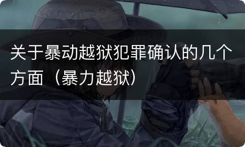 关于暴动越狱犯罪确认的几个方面（暴力越狱）