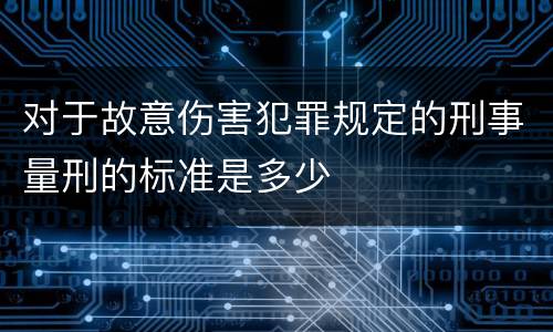 对于故意伤害犯罪规定的刑事量刑的标准是多少