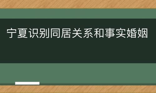 宁夏识别同居关系和事实婚姻