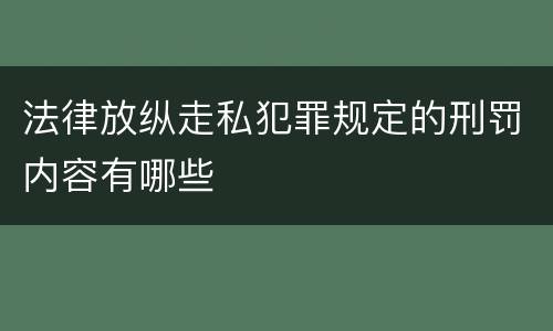 法律放纵走私犯罪规定的刑罚内容有哪些