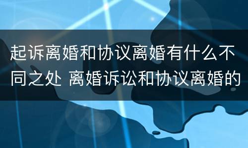 起诉离婚和协议离婚有什么不同之处 离婚诉讼和协议离婚的区别