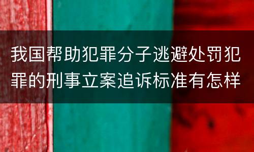 我国帮助犯罪分子逃避处罚犯罪的刑事立案追诉标准有怎样的规定