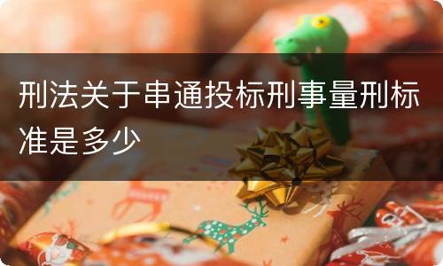 刑法关于串通投标刑事量刑标准是多少