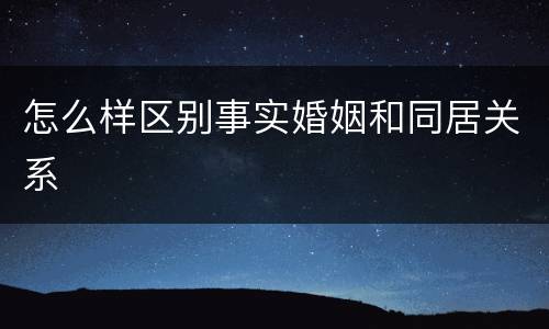 怎么样区别事实婚姻和同居关系