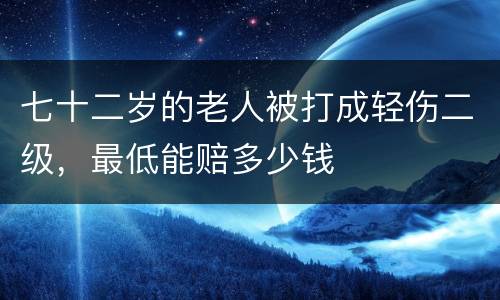 七十二岁的老人被打成轻伤二级，最低能赔多少钱