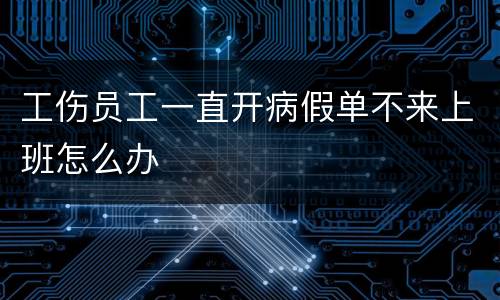 工伤员工一直开病假单不来上班怎么办