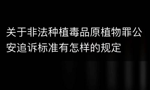 关于非法种植毒品原植物罪公安追诉标准有怎样的规定
