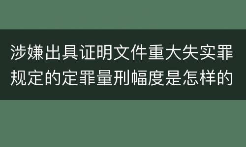 涉嫌出具证明文件重大失实罪规定的定罪量刑幅度是怎样的