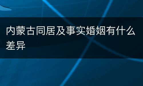 内蒙古同居及事实婚姻有什么差异