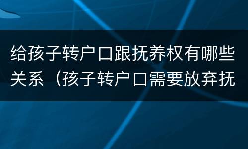 给孩子转户口跟抚养权有哪些关系（孩子转户口需要放弃抚养权吗）