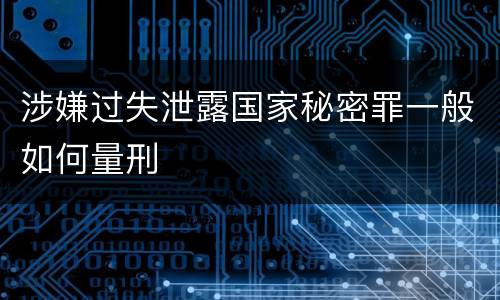 涉嫌过失泄露国家秘密罪一般如何量刑