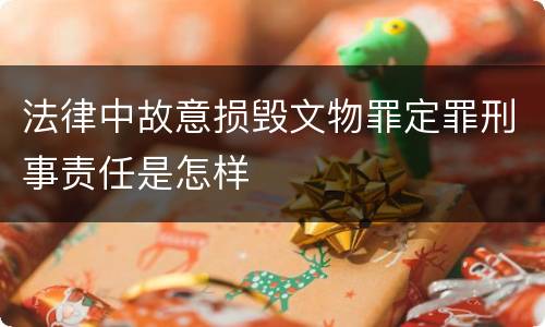 法律中故意损毁文物罪定罪刑事责任是怎样