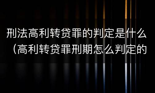 刑法高利转贷罪的判定是什么（高利转贷罪刑期怎么判定的）